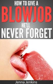 How To Give A Blow Job - Oral Sex Hell Never Forget
